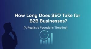 How Long Does SEO Take for B2B Businesses (A Realistic Founder’s Timeline)